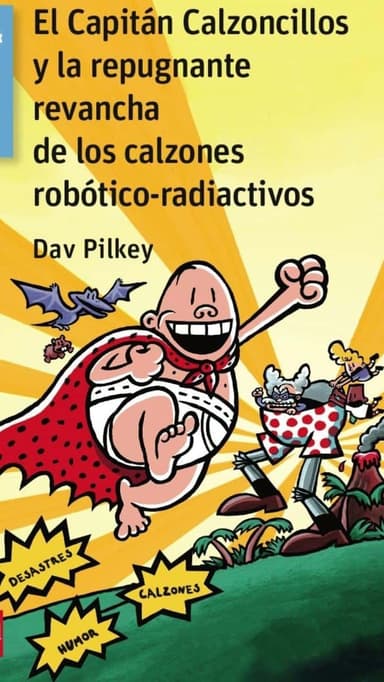 El Capitán Calzoncillos y la repugnante revancha de los calzones robótico-radiactivos.