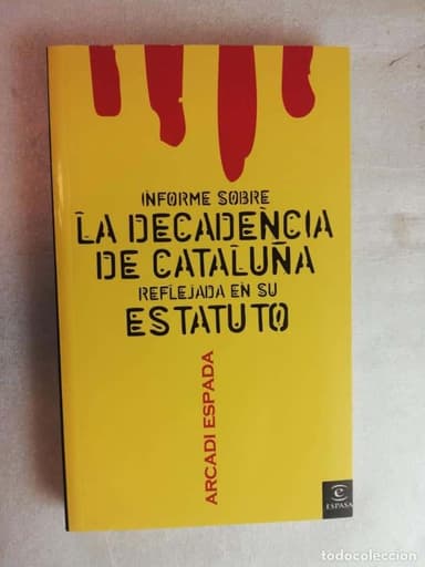 INFORME SOBRE LA DECADENCIA DE CATALUÑA REFLEJADA EN SU ESTATUTO - ARCADI ESPADA