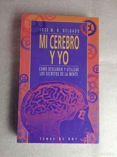 MI CEREBRO Y YO - CÓMO DESCUBRIR Y UTILIZAR LOS SECRETOS DE LA MENTE - JOSÉ M. DELGADO