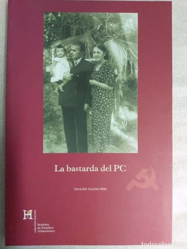 LA BASTARDA DEL PC, PAULINE TALENS-PERI, INSTITUTO DE ESTUDIOS ALMERIENSES - COMUNISTA