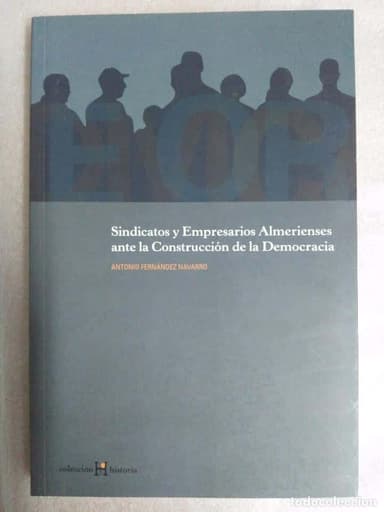 SINDICATOS Y EMPRESARIOS ALMERIENSES ANTE LA CONSTRUCCION DE LA. DEMOCRACIA . ALMERIA