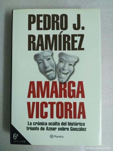 AMARGA VICTORIA: LA CRÓNICA OCULTA DEL HISTÓRICO TRIUNFO DE AZNAR SOBRE GONZÁLEZ - RAMÍREZ, PEDRO J