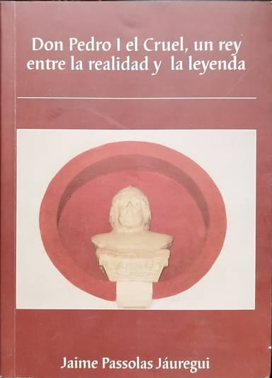 Don Pedro I El Cruel, un rey entre la realidad y la leyenda