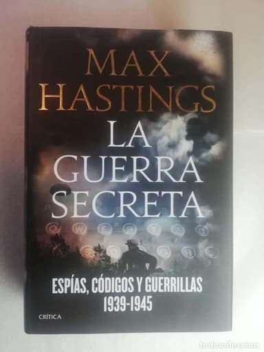 LA GUERRA SECRETA. ESPIAS, CODIGOS Y GUERRILLAS, 1939 - 1945 - MAX HASTINGS