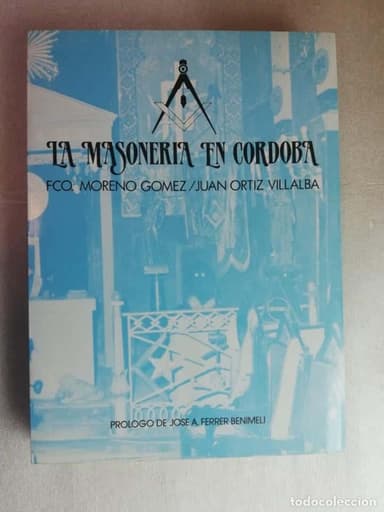 LA MASONERIA EN CORDOBA - FCO. MORENO GOMEZ Y JUAN ORTIZ - ALBOLAFIA