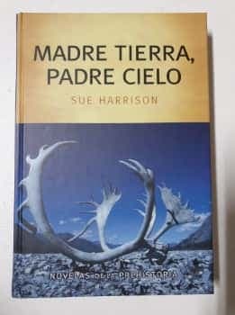 Madre Tierra Padre Cielo por Sue Harrison en Tapas Duras. Novelas de la Prehistoria