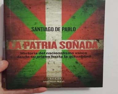 La Patria soñada: Historia del nacionalismo vasco desde su origen hasta la actualidad