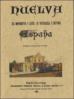 HUELVA. SUS MONUMENTOS Y ARTES; SU NATURALEZA E HISTORIA