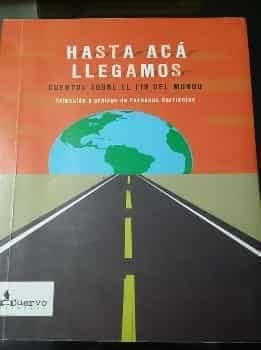 Hasta aca llegamos - Cuentos sobre el fin del mundo