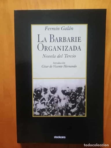 LA BARBARIE ORGANIZADA. NOVELA DEL TERCIO. FERMÍN GALÁN. LA LEGIÓN. GUERRA DE MARRUECOS