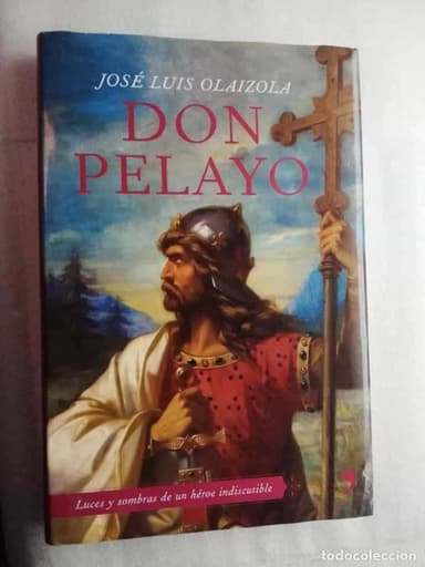 DON PELAYO. LUCES Y SOMBRAS DE UN HÉROE INDISCUTIBLE. JOSÉ LUIS OLAIZOLA.