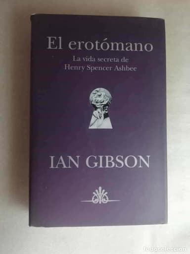 EL EROTÓMANO, LA VIDA SECRETA DE HENRY SPENCER ASHBEE - IAN GIBSON