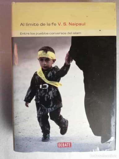AL LÍMITE DE LA FE - ENTRE LOS PUEBLOS CONVERSOS DEL ISLAM - V S NAIPAUL