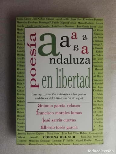 POESIA ANDALUZA EN LIBERTAD (UNA APROXIMACION ANTOLOGICA A LOS POETAS ANDALUCES DEL ULTIMO CUARTO DE