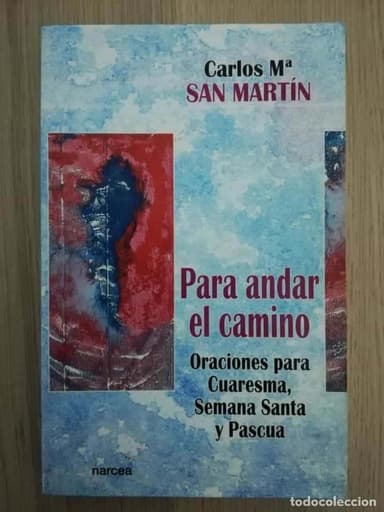 PARA ANDAR EL CAMINO - ORACIONES PARA CUARESMA , SEMANA SANTA Y CUARESMA - CARLOS SAN MARTIN