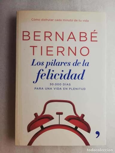 BERNABÉ TIERNO. LOS PILARES DE LA FELICIDAD: 30.000 DÍAS PARA UN VIDA EN PLENITUD.