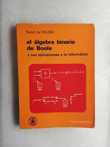 EL ÁLGEBRA BINARIA DE BOOLE Y SUS APLICACIONES A LA INFORMATICA - RAOUL DE PALMA - MARCOMBO