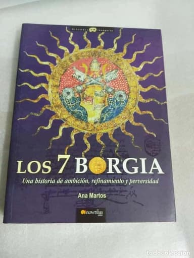 LOS 7 BORGIA - UNA HISTORIA DE AMBICION, REFINAMIENTO Y PERVERSIDAD - ANA MARTOS