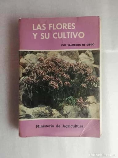 JOSE SALMERON DE DIEGO. LAS FLORES Y SU CULTIVO. MINISTERIOR DE AGRICULTURA