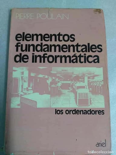 PIERRE POULAIN.- ELEMENTOS FUNDAMENTALES DE INFORMÁTICA. 1972. vER INDICE.