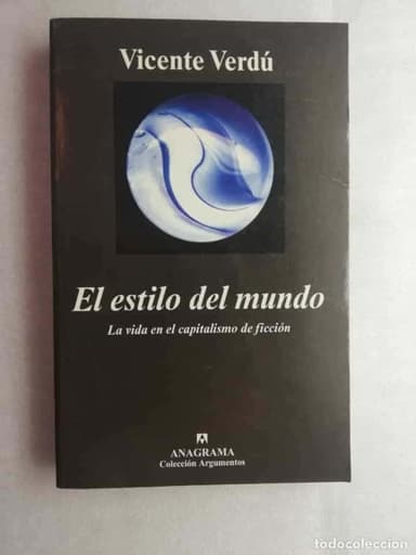 EL ESTILO DEL MUNDO: LA VIDA EN EL CAPITALISMO DE FICCIÓN. VICENTE VERDÚ. ANAGRAMA