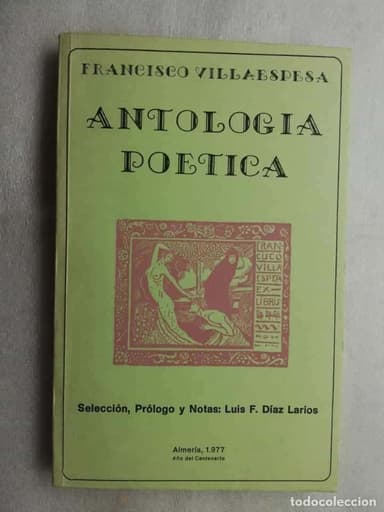 ANTOLOGIA POETICA, FRANCISCO VILLAESPESA, SELECCION, PROLOGO Y NOTAS: LUIS F. DIAZ LARIOS ALMERIA