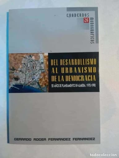 DEL DESARROLLISMO AL URBANISMO DE LA DEMOCRACIA 20 AÑOS DE PLANTEAMIENTO EN ALMERIA 1970-1990