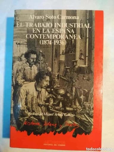 EL TRABAJO INDUSTRIAL EN LA ESPAÑA CONTEMPORANEA (1874-1936) - SOTO CARMONA