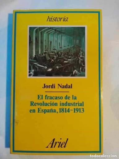 JORDI NADAL, EL FRACASO DE LA REVOLUCION INDUSTRIAL EN ESPAÑA 1814-1913 ARIEL