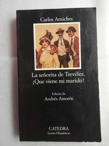 LA SEÑORITA DE TREVELEZ / ¡QUE VIENE MI MARIDO¡. CARLOS ARNICHES.CATEDRA