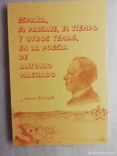 ESPAÑA, EL PAISAJE, EL TIEMPO Y OTROS TEMAS EN LA POESIA DE ANTONIO MACHADO . ANTONIO BARBAGALLO
