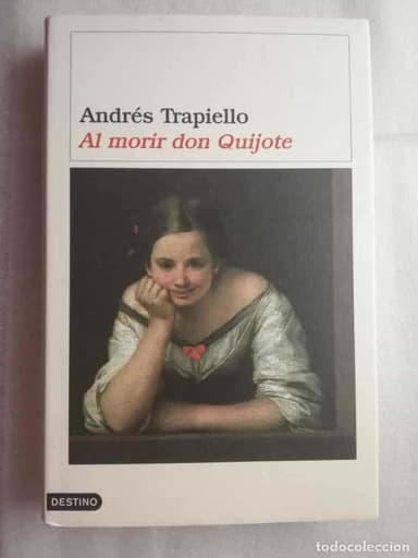 AL MORIR DON QUIJOTE.ANDRES TRAPIELLO.EDICIONES DESTINO