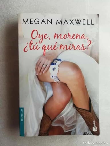 OYE, MORENA, ¿TÚ QUÉ MIRAS? - MEGAN MAXWELL