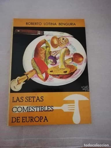LAS SETAS COMESTIBLES DE EUROPA. LOTINA BENGURIA, Roberto