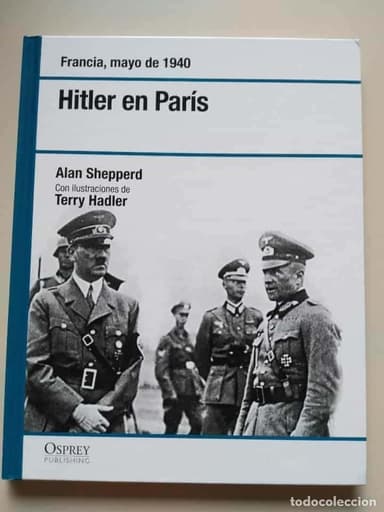 HITLER EN PARÍS. FRANCIA, MAYO DE 1940. ALAN SHEPPERD. (ED. OSPREY)