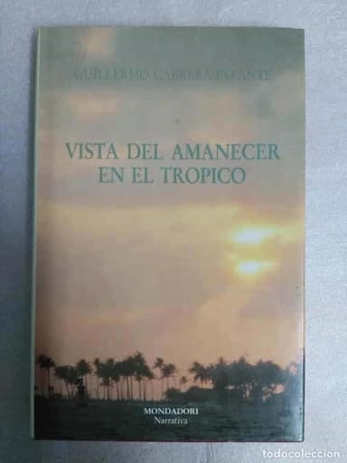 GUILLERMO CABRERA INFANTE - VISTA DEL AMANECER EN EL TROPICO ED. MONDADORI TAPAS DURAS