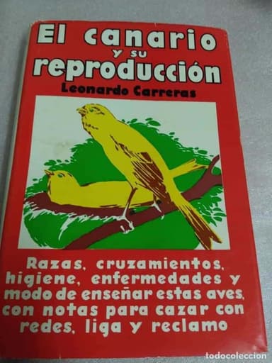 LEONARDO CARRERAS: EL CANARIO Y SU REPRODUCCIÓN. RAZAS, CRUZAMIENTOS, HIGIENE, ENFERMEDADES ...