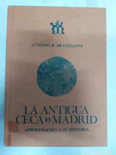 LA ANTIGUA CECA DE MADRID. APROXIMACION A SU HISTORIA. - CATALINA, ANTONIO R.