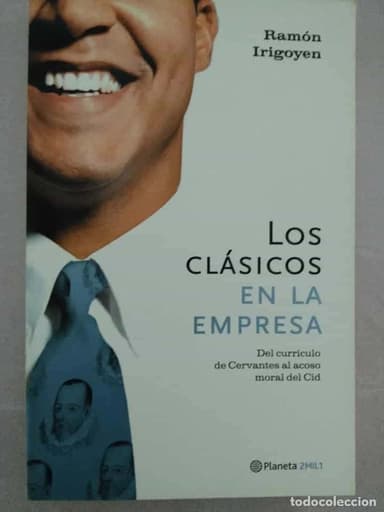 LOS CLÁSICOS EN LA EMPRESA - DEL CURRÍCULO DE CERVANTES AL ACOSO MORAL DEL CID - IRIGOYEN, RAMÓN
