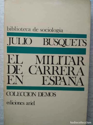 EL MILITAR DE CARRERA EN ESPAÑA. ESTUDIO DE SOCIOLOGIA MILITAR. JULIO BUSQUETS. COLECCION DEMOS