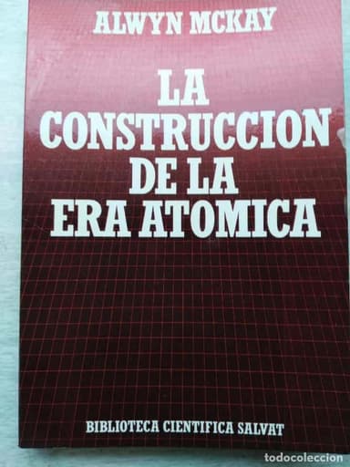 LA CONSTRUCCION DE LA ERA ATOMICA ALWIN MCKAY BIBLIOTECA CIENTÍFICA SALVAT
