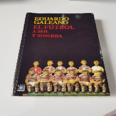 EDUARDO GALEANO. EL FÚTBOL A SOL Y SOMBRA.