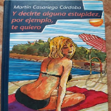 Y decirte alguna estupidez, por ejemplo, te quiero