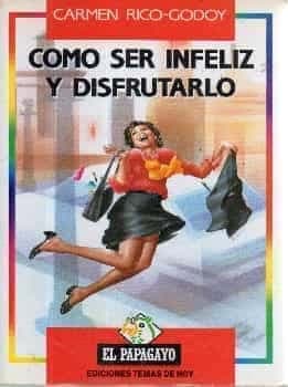 Cómo ser infeliz y disfrutarlo