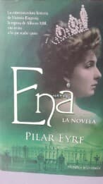 Ena : la estremecedora historia de Victoria Eugenia, una reina a la que nadie quiso