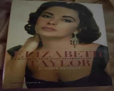 Elizabeth Taylor. La biografia de la mujer mas hermosa del mundo