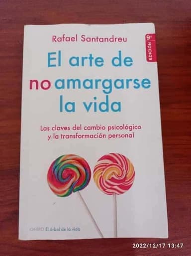 El arte de no amargarse la vida. Las claves del cambio psicologico y la transformacion personal