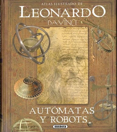 Los robots de Leonardo : la mecánica y los nuevos autómatas encontrados en los códices