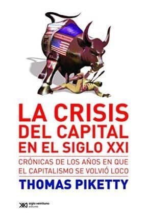 La crisis del capital en el siglo XXI: crónicas de los años en que el capitalismo se volvió loco