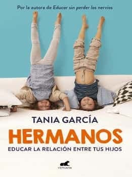 Hermanos Como Educar La Relación Entre Tus Hijos Tania Garcia